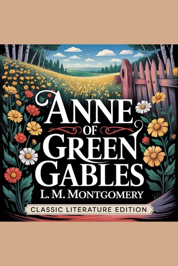 Anne of Green Gables (Classic Literature Edition) - The Beloved 1908 Story of Anne Shirley - A Heartwarming Adventure Story for Kids & Adults - cover