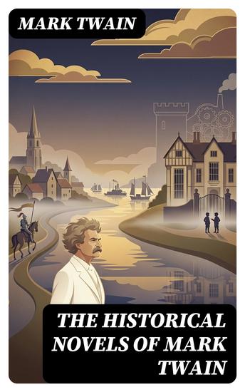The Historical Novels of Mark Twain - Enriched edition Personal Recollections of Joan of Arc The Prince and the Pauper & Yankee in King Arthur's Court - cover