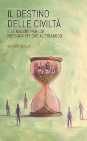 Il destino delle civiltà - E le ragioni per cui nessuna sfugge al collasso - cover