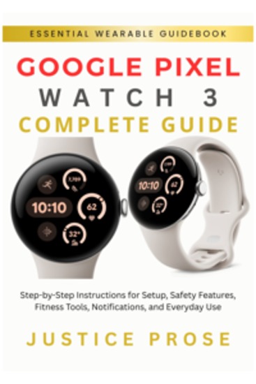 Google Pixel Watch 3 Complete Guide - Step-by-Step Instructions for Setup Safety Features Fitness Tools Notifications and Everyday Use - cover