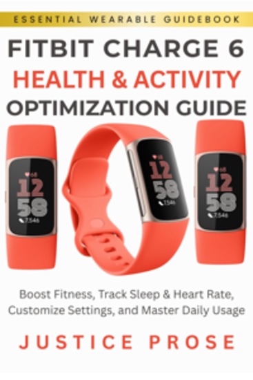 Fitbit Charge 6 Health & Activity Optimization Guide - Boost Fitness Track Sleep & Heart Rate Customize Settings and Master Daily Usage - cover