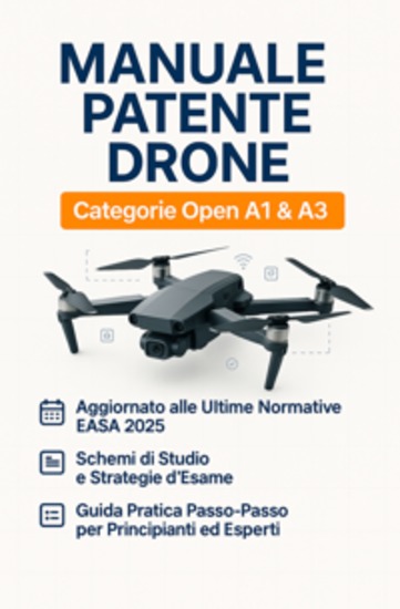Manuale Patente Drone A1 e A3: Il Libro per Superare l'Esame ENAC e Ottenere l'Attestato di Pilota UAS - La Guida Completa e Aggiornata al Regolamento EASA Include Simulazione d'Esame Commentata Checklist di Volo e la Guida Pratica a D-Flight - cover