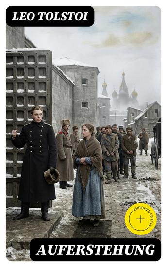 Auferstehung - Bereicherte Ausgabe Der letzte Roman von Lew Tolstoi über die Ungerechtigkeit der menschengemachten Gesetze und die Heuchelei der institutionalisierten Kirche - cover