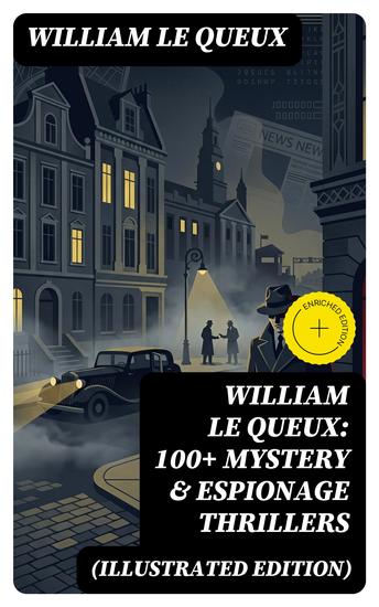 William Le Queux: 100+ Mystery & Espionage Thrillers (Illustrated Edition) - Enriched edition The Price of Power The Seven Secrets Devil's Dice An Eye for an Eye The House of Whispers… - cover