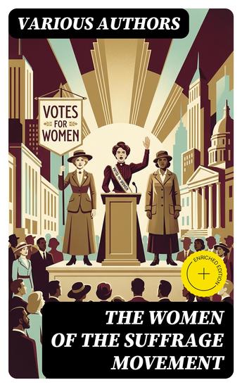 The Women of the Suffrage Movement - Enriched edition Autobiographies & Biographies of the Most Influential Suffragettes - cover