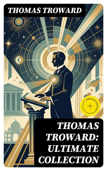 Thomas Troward: Ultimate Collection - Enriched edition Spark Personal Development as Means to Awaken Your Latent Abilities: Lectures on Mental Science… - cover