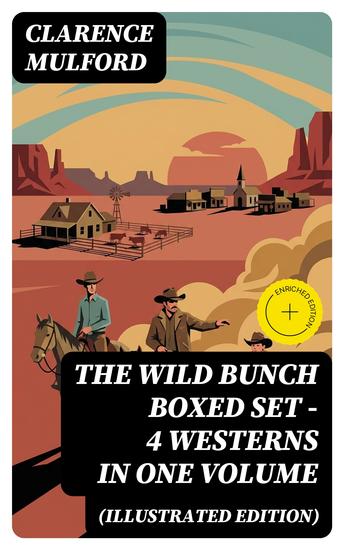 The Wild Bunch Boxed Set - 4 Westerns in One Volume (Illustrated Edition) - Enriched edition The Coming of Cassidy and Others Buck Peters Ranchman Tex & The Orphan - cover