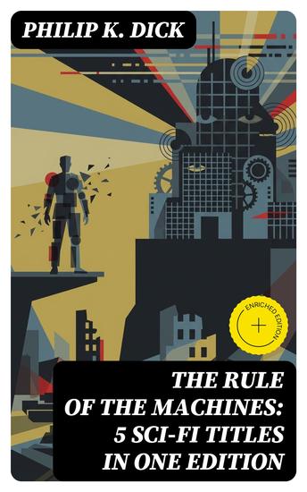 The Rule of the Machines: 5 Sci-Fi Titles in One Edition - Enriched edition Second Variety The Last of the Masters The Defenders Sales Pitch & James P Crow - cover