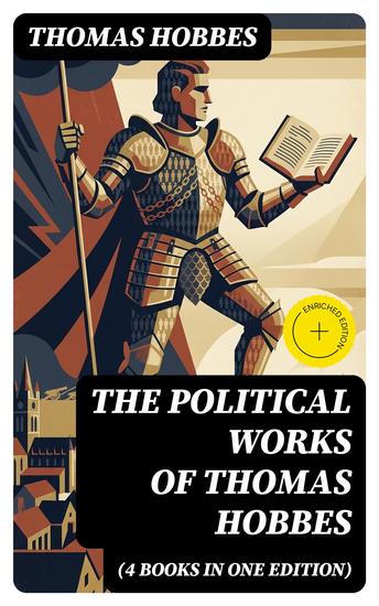 The Political Works of Thomas Hobbes (4 Books in One Edition) - Enriched edition Leviathan On the Citizen The Elements of Law & Behemoth: The Long Parliament - cover