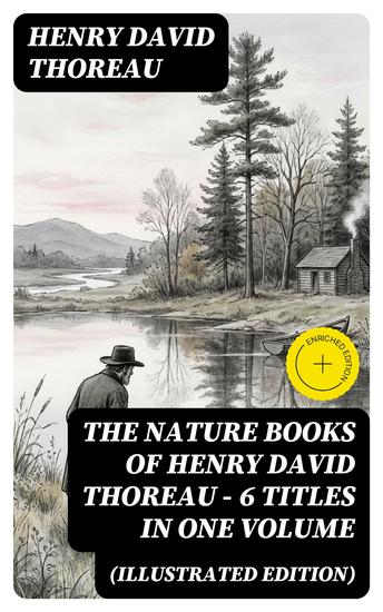 The Nature Books of Henry David Thoreau – 6 Titles in One Volume (Illustrated Edition) - Enriched edition Walden A Week on the Concord and Merrimack Rivers The Maine Woods Cape Cod - cover