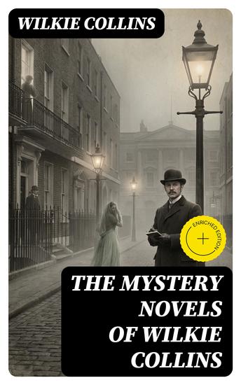 THE MYSTERY NOVELS OF WILKIE COLLINS - Enriched edition Thriller Classics: The Woman in White No Name Armadale The Moonstone The Haunted Hotel… - cover