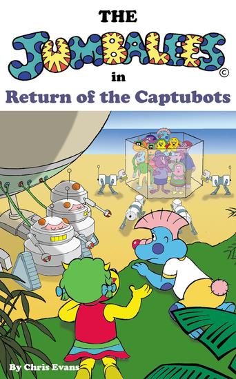 The Jumbalees in Return of the Captubots - A Robot story for Children ages 4 - 8 with colour illustrations - cover
