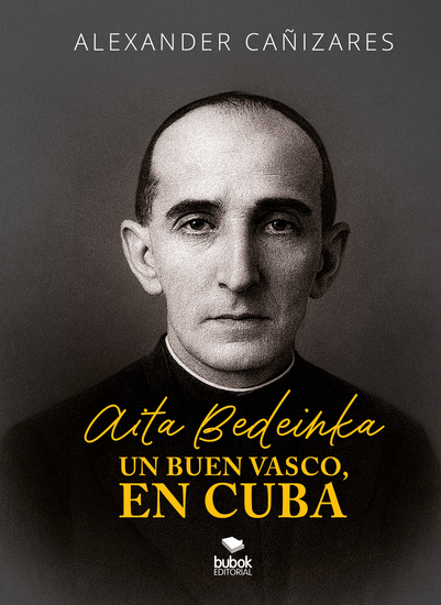 Aita Bedeinka - Un buen vasco en Cuba - Vida del Santo Padre Saturnino Ibarguren y Guridi de la Compañía de Jesús - cover