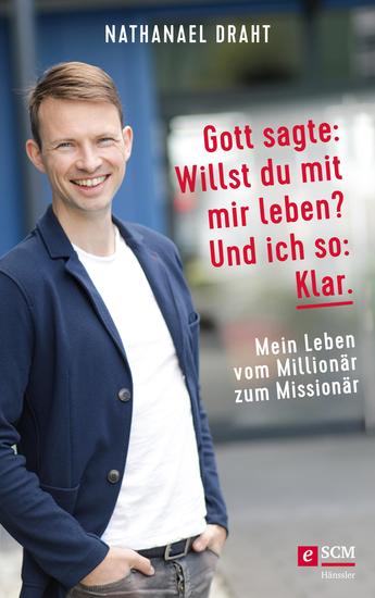 Gott sagte: Willst du mit mir leben? Und ich so: Klar - Mein Leben vom Millionär zum Missionär - cover