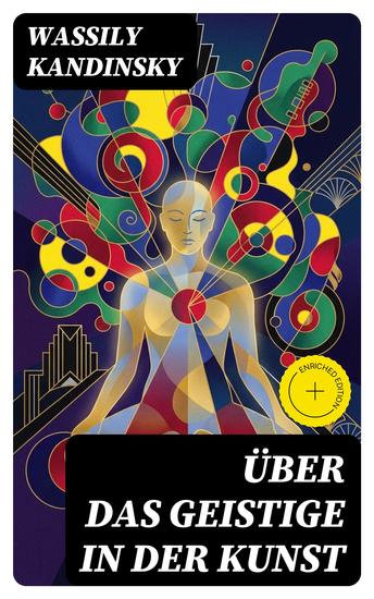 Über das Geistige in der Kunst - Bereicherte Ausgabe Jedes Kunstwerk ist Kind seiner Zeit oft ist es Mutter unserer Gefühle - cover