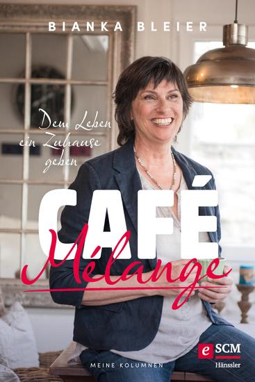Café Mélange - Dem Leben ein Zuhause geben - Meine Kolumnen - cover
