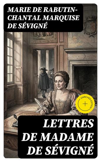 Lettres de Madame de Sévigné - Édition enrichie Précédées d'une notice sur sa vie et du traité sur le style épistolaire de Madame de Sévigné - cover