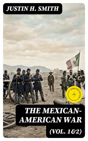 The Mexican-American War (Vol 1&2) - Enriched edition Historical Account of the Conflict Between USA and Mexico in 1846-1848 - cover