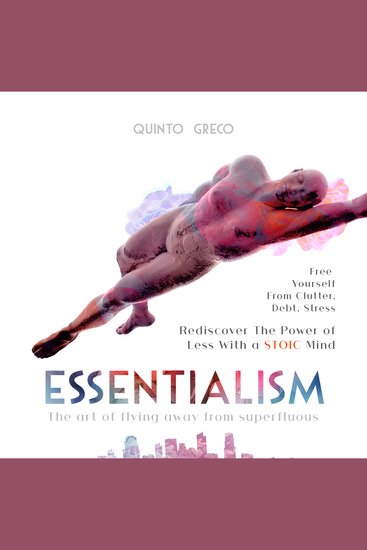 ESSENTIALISM - Free Yourself from Clutter Debt Stress - Rediscover the Power of Less with a Stoic Mind: The Art of Flying Away from Superfluous - cover
