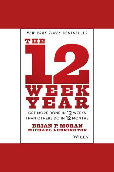 The 12 Week Year - Get More Done in 12 Weeks than Others Do in 12 Months - cover