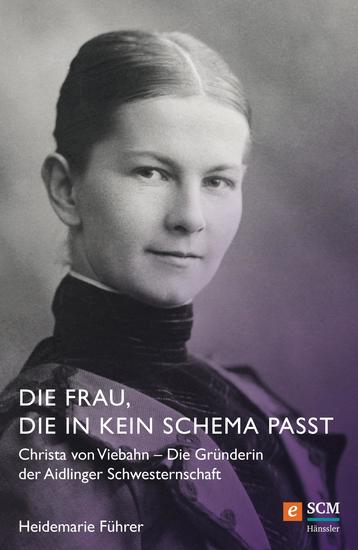 Die Frau die in kein Schema passt - Christa von Viebahn - Die Gründerin der Aidlinger Schwesternschaft - cover