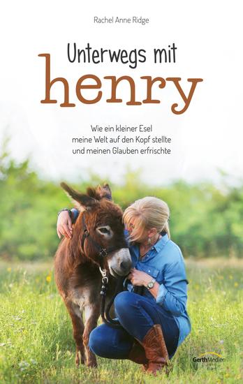 Unterwegs mit Henry - Wie ein kleiner Esel meine Welt auf den Kopf stellte und meinen Glauben erfrischte - cover
