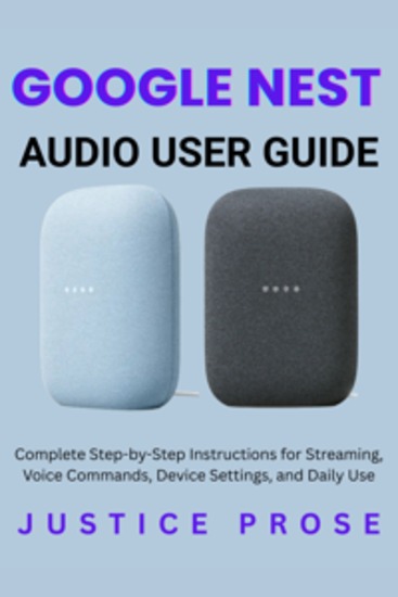 Google Nest Audio User Guide - Complete Step-by-Step Instructions for Streaming Voice Commands Device Settings and Daily Use - cover