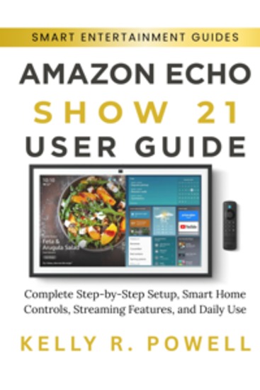 Amazon Echo Show 21 User Guide - Complete Step-by-Step Setup Smart Home Controls Streaming Features and Daily Use - cover
