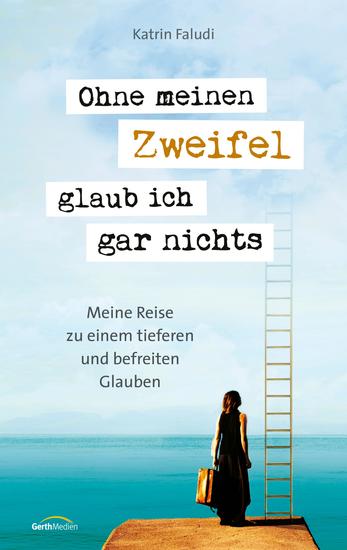 Ohne meinen Zweifel glaub ich gar nichts - Meine Reise zu einem tieferen und befreiten Glauben - cover