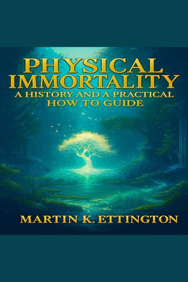 Physical Immortality: A History and a Practical How to Guide - Or how to live to 150 Years and Beyond - cover