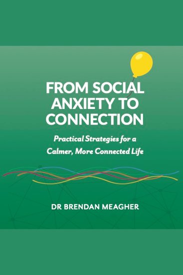From Social Anxiety To Connection - Practical Strategies for a Calmer More Connected Life - cover