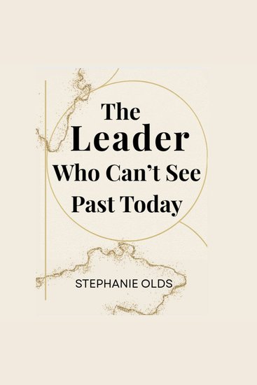 The Leader Who Can't See Past Today - cover