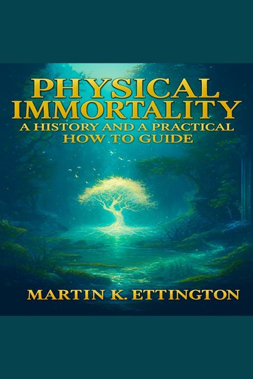 Physical Immortality: A History and a Practical How to Guide - Or how to live to 150 Years and Beyond - cover