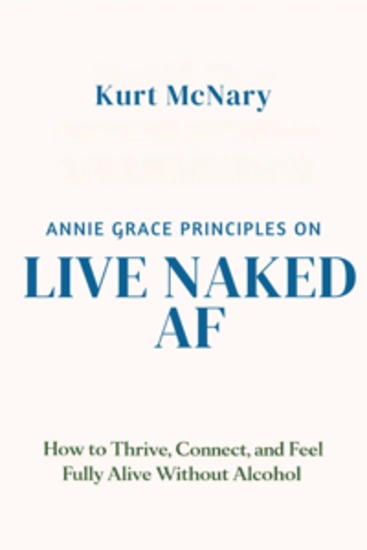 Annie Grace Principles On Live Naked Af - How to Thrive Connect and Feel Fully Alive Without Alcohol - cover