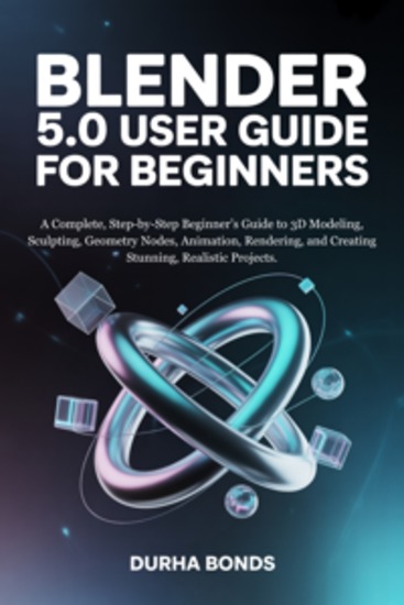 BLENDER 50 User Guide for Beginners - A Complete Step-by-Step Beginner’s Guide to 3D Modeling Sculpting Geometry Nodes Animation Rendering and Creating Stunning Realistic Projects - cover