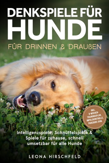 Denkspiele für Hunde für drinnen & draußen: Intelligenzspiele Schnüffelspiele & Spiele für zuhause schnell umsetzbar für alle Hunde – inkl 8‑Wochen-Trainingsplan Impulskontrolle Parcours uvm - cover