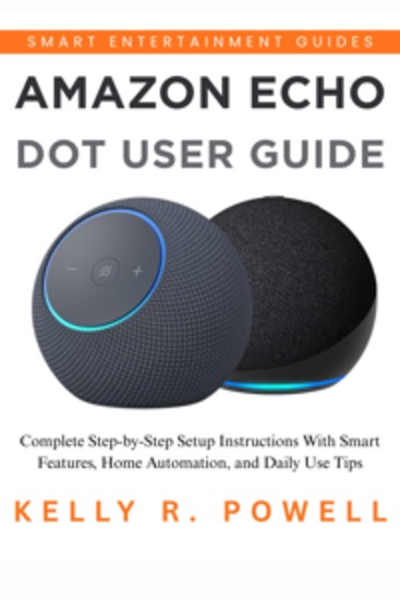 Amazon Echo Dot User Guide - Complete Step-by-Step Setup Instructions With Smart Features Home Automation and Daily Use Tips - cover