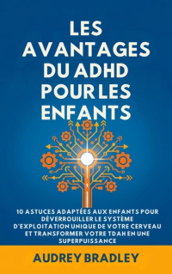 L'avantage du ADHD pour les enfants - 10 Astuces adaptées aux enfants pour Déverrouiller le Système d'exploitation Unique de Votre Cerveau et Transformer Votre ADHD en une Superpuissance - cover