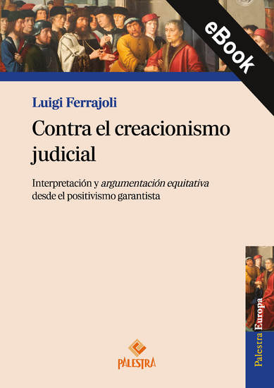 Contra el creacionismo judicial - Interpretación y argumentación equitativa desde el positivismo garantista - cover