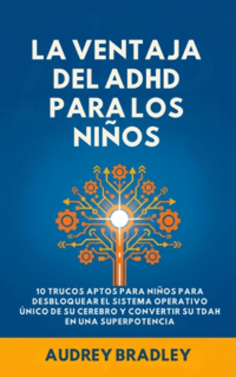 La Ventaja del ADHD para los Niños - 10 Trucos Amigables para los Niños para Desbloquear el Sistema Operativo Único de su Cerebro y Convertir su ADHD en una Superpotencia - cover