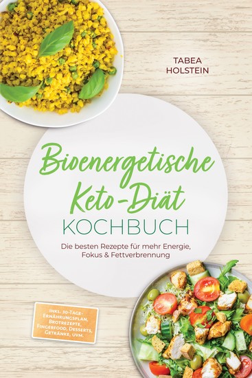 Bioenergetische Keto-Diät Kochbuch: Die besten Rezepte für mehr Energie Fokus & Fettverbrennung – inkl 30-Tage-Ernährungsplan Brotrezepte Fingerfood Desserts Getränke uvm - cover