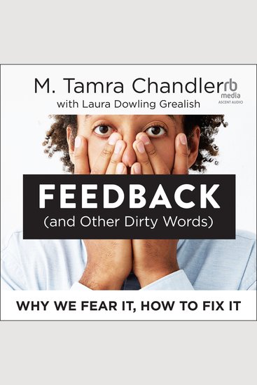 Feedback (and Other Dirty Words) - Why We Fear It How to Fix It - cover