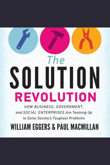 The Solution Revolution - How Business Government and Social Enterprises Are Teaming Up to Solve Society’s Toughest Problems - cover