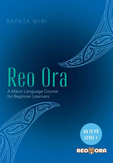 Reo Ora - Ko Te Pū Level One A Māori Language Course for Beginner Learners - cover