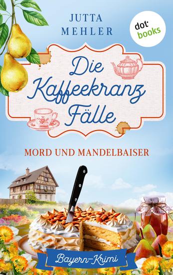 Die Kaffeekranz-Fälle: Mord und Mandelbaiser - Bayern Krimi | Wenn Kaffeekränzchen auf Kriminalfälle treffen - cover