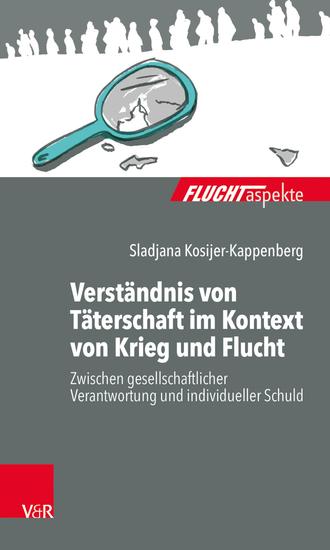 Verständnis von Täterschaft im Kontext von Krieg und Flucht - Zwischen gesellschaftlicher Verantwortung und individueller Schuld - cover