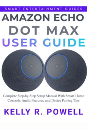 Amazon Echo Dot Max User Guide - Complete Step-by-Step Setup Manual With Smart Home Controls Audio Features and Device Pairing Tips - cover