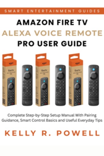 Amazon Fire TV Alexa Voice Remote Pro User Guide - Complete Step-by-Step Setup Manual With Pairing Guidance Smart Control Basics and Useful Everyday Tips - cover