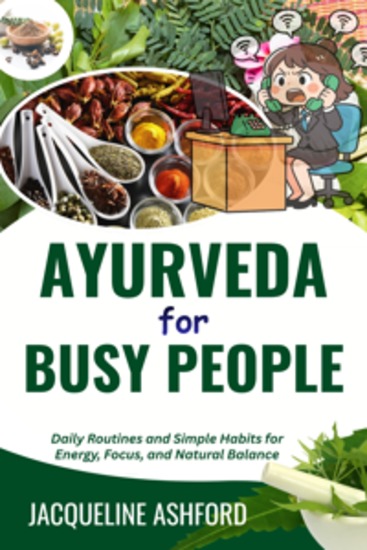 Ayurveda For Busy People - Daily Routines and Simple Habits for Energy Focus and Natural Balance - cover