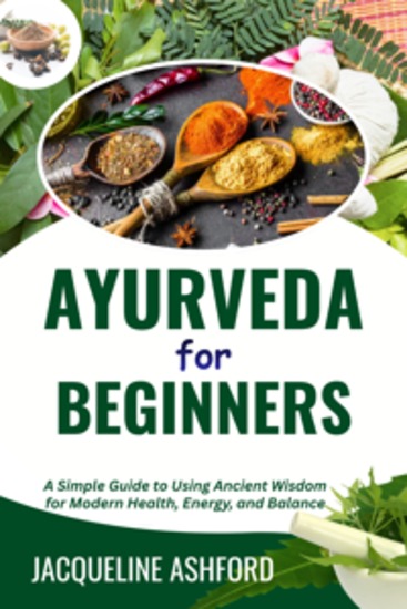 Ayurveda For Beginners - A Simple Guide to Using Ancient Wisdom for Modern Health Energy and Balance - cover